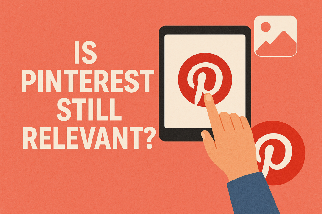 Is Pinterest Still Relevant in 2025?